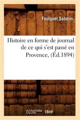 Histoire En Forme de Journal de CE Qui s'Est Pass� En Provence, (�d.1894) (Paper
