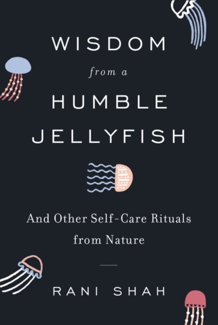 Wisdom from a Humble Jellyfish by Rani Shah (Hardback Book)