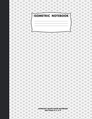 Isometric Notebook: Graph Paper Notebook; 200 Pages Sized 8.5'' x... 
