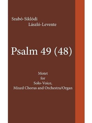 Psalm 49 (48): Motet for Solo-Voice, Mixed Chorus and Orchestra/Organ by Szab?-S
