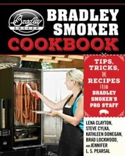 The Bradley Smoker Cookbook: Tips, Tricks, and Recipes from Bradley Smoker's...