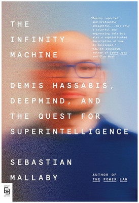 The Infinity Machine: Demis Hassabis, DeepMind, and the Quest for Superintellige