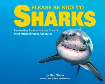 Please Be Nice to Sharks: Fascinating Facts about the Ocean's Most...