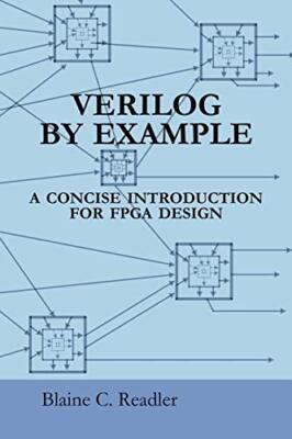Verilog by Example: A Concise Introduction for FPGA Design by Blaine Readler