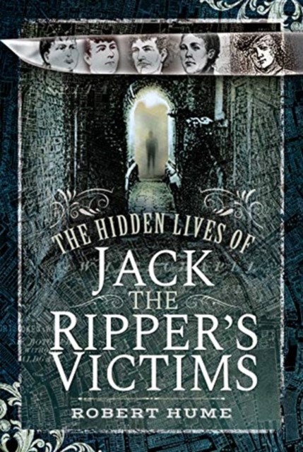 The Hidden Lives of Jack the Ripper's Victims by Robert Hume (Hardback Book)