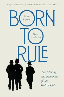 Born to Rule | The Making and Remaking of the British Elite | Reeves (u. a.)