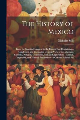 Mill - History of Mexico  From the Spanish Conquest to the Present Era - X555z