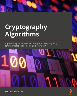 Cryptography Algorithms: A guide to algorithms in blockchain, quantum cryptogra,