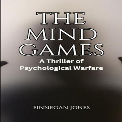 The Mind Games A Thriller of Psychological Warfare Finnegan Jones