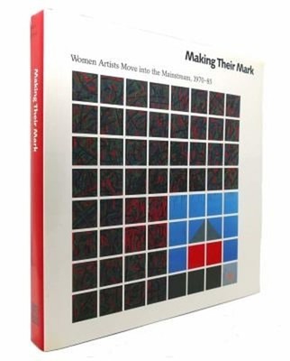 Making Their Mark : Women Artists Move into the Mainstream, 1970-