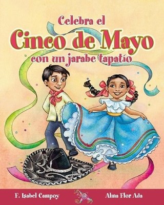 CELEBRA CINCO DE MAYO CON UN JARABE TAPATIO / CELEBRATE By Alma Flor Ada Campoy