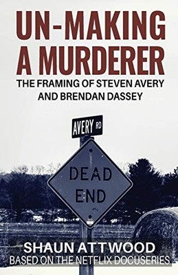 Un-Making a Murderer : The Framing of Steven Avery and Brendan Dassey by ...