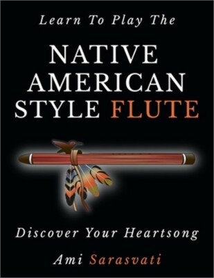 Learn To Play The Native American Style Flute: Discover Your Heartsong (Paperbac