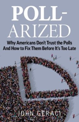 Poll-Arized: Why Americans Don't Trust the Polls - And How to Fix Them Before It