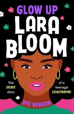 Glow Up, Lara Bloom: the secret diary of a teenage catastrophe! by Dee Benson