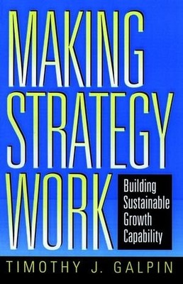 MAKING STRATEGY WORK: BUILDING SUSTAINABLE GROWTH By Timothy J. Galpin EXCELLENT