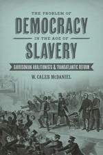 The Problem of Democracy in the Age of Slavery: Garrisonian Abolitionists and T,