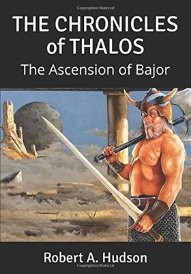 THE CHRONICLES OF THALOS: THE ASCENSION OF BAJOR By Robert A Hudson *BRAND NEW*