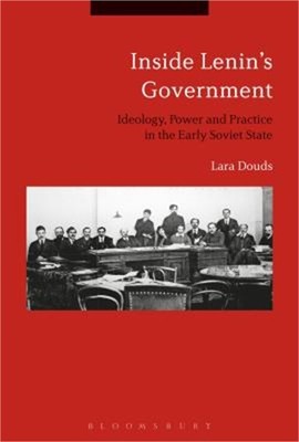 Inside Lenin's Government: Ideology, Power and Practice in the Early Soviet Stat