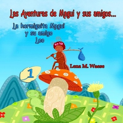 Las aventuras de Magui y sus amigos... La hormiguita Magui y su amigo Leo. by Le