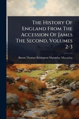 The History Of England From The Accession Of James The Second, Volumes 2-3 by Ba
