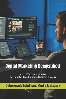 Digital Marketing Demystified: Cost-Effective Strategies for Small and Medium Si