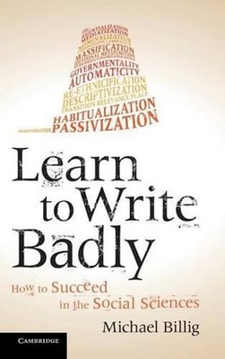 Learn to Write Badly: How to Succeed in the Social Sciences by Michael Billig (E