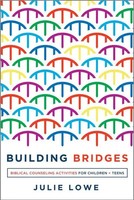 Building Bridges Biblical Counseling Activities For Children And Teens Lowe Buch