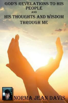 God's Revelations to His People and His Thoughts AND Wisdom Through Me