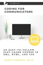 Coding for Communicators: An Easy-to-Follow, Fast-Learn Course in XML, HTML, and