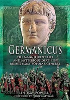 Germanicus: The Magnificent Life And Mysterious Death Of Rome's Most Popular...