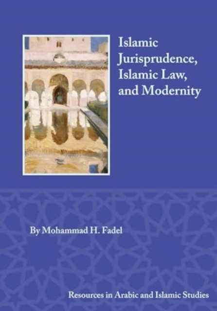 Islamic Jurisprudence, Islamic Law, and Modernity by Mohammad H. Fadel