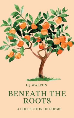 Beneath the Roots A Collection of Poems L. J. Walton Taschenbuch Englisch 2025