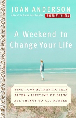 A Weekend to Change Your Life: Find Your Authentic Self After a Lifetime of ...