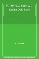 The William Hill Horse Racing Quiz Book By C. Brown