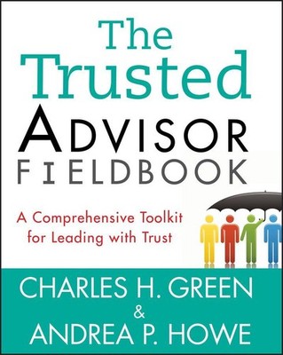 The Trusted Advisor Fieldbook, Charles H. Green