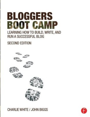 BLOGGERS BOOT CAMP: LEARNING HOW TO BUILD, WRITE, AND RUN By Charlie White VG