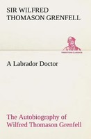 Wilfred Thomason Grenfell | A Labrador Doctor The Autobiography Of Wilfred...