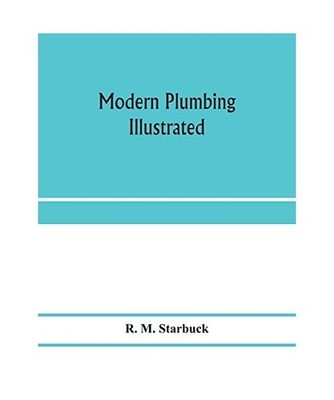 Modern plumbing illustrated; a comprehensive and thoroughly practical work on th