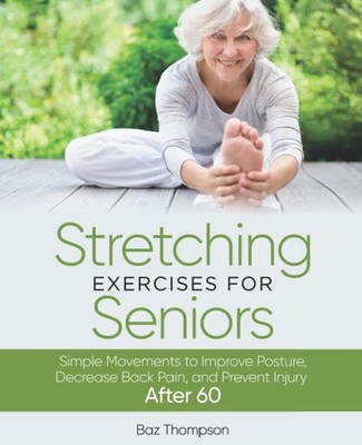 Stretching Exercises for Seniors: Simple Movements to Improve Posture, Decre...
