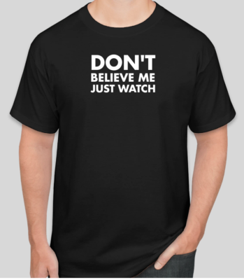 DON'T BELIEVE ME JUST WATCH FUNNY T Shirt Size Tshirt T-Shirt GIFT - Main Image