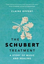 The Schubert Treatment: A Story of Music and Healing by Claire Oppert: New