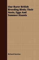 Richard Kearton | Our Rarer British Breeding Birds; Their Nests, Eggs And...