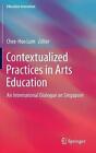 Contextualized Practices in Arts Education: An International Dialogue on Singapore by Springer Verlag, Singapore (Hardback, 2013)