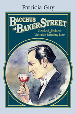 Bacchus at Baker Street: Sherlock Holmes & Victorian Dr - Paperback NEW Guy, Pat