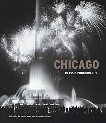CHICAGO: CLASSIC PHOTOGRAPHS By Richard Cahan & Michael Williams - Hardcover VG+