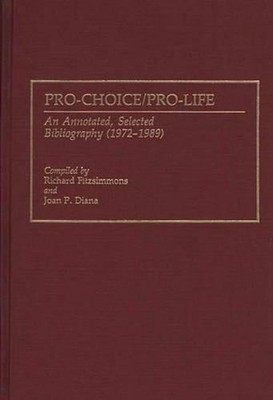 Pro-Choice/Pro-Life: An Annotated, Selected Bibliography (1972-1989) by Richard 