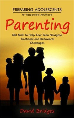 Parenting: Preparing Adolescents for Responsible Adulthood (Dbt Skills to Help Y