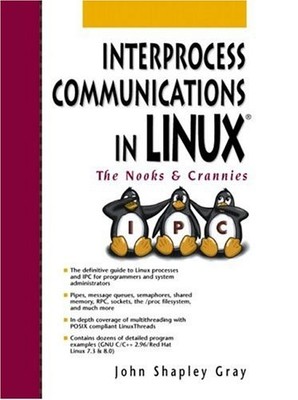 INTERPROCESS COMMUNICATIONS IN LINUX: THE NOOKS AND By John Shapley Gray