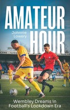 Amateur Hour: Wembley Dreams in Football's Lockdown Era by Johnnie Lowery Paperb